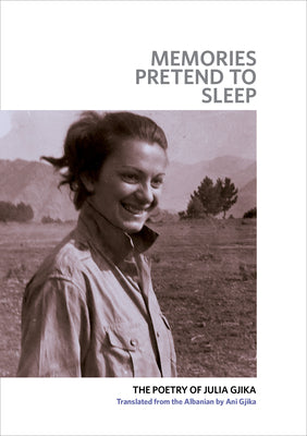 Memories Pretend to Sleep: The Poetry of Julia Gjika by Gjika, Julia