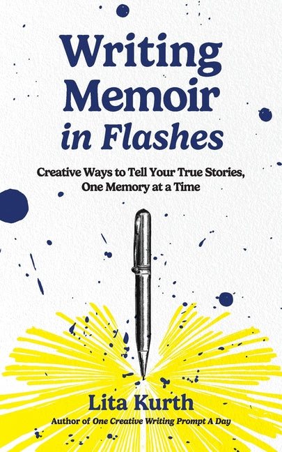 Writing Memoir in Flashes: Creative Ways to Tell Your True Stories, One Memory at a Time