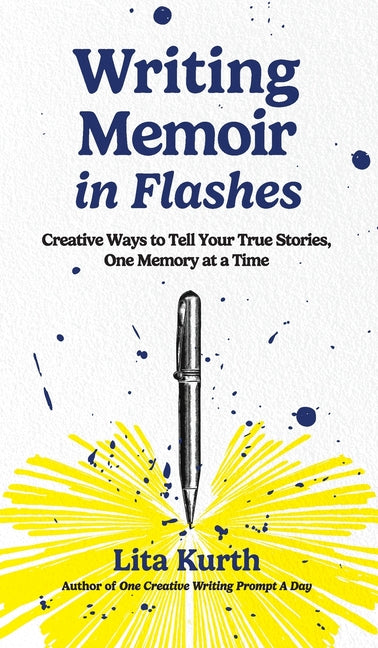 Writing Memoir in Flashes: Creative Ways to Tell Your True Stories, One Memory at a Time