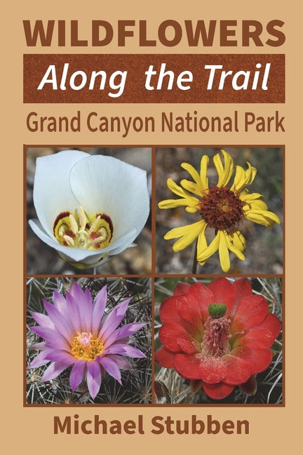Wildflowers Along the Trail: Grand Canyon National Park by Stubben, Michael