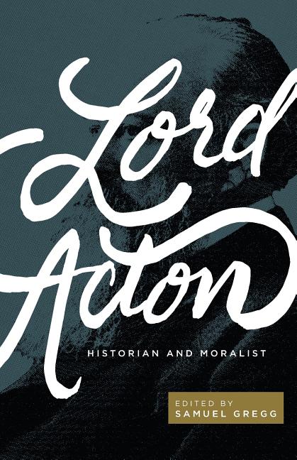Lord Acton: Historian and Moralist by Gregg, Samuel