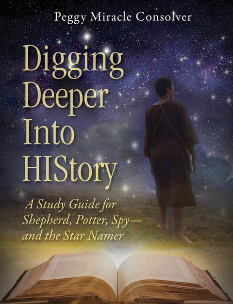 Digging Deeper Into History: A Study Guide for Shepherd, Potter, Spy--And the Star Namer by Consolver, Peggy Miracle