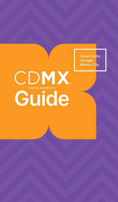 CDMX Guide: Seven Paths Through Mexico City by Gracia, Andres Semo
