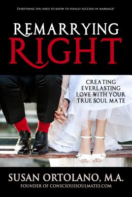 Remarrying Right: Creating Everlasting Love with Your True Soul Mate by Ortolano M. a., Susan