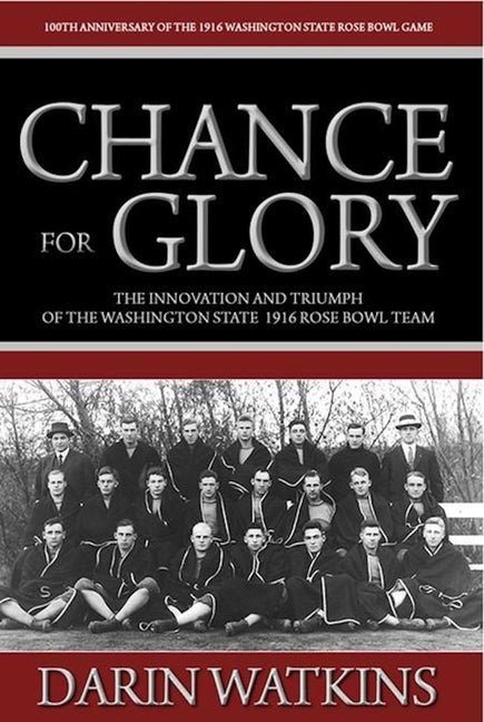 Chance for Glory: The Innovation and Triumph of the Washington State 1916 Rose Bowl Team