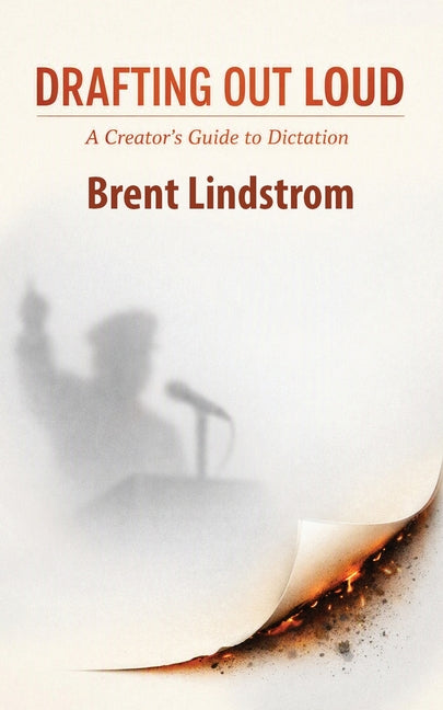 Drafting Out Loud: A Creator's Guide To Dictation by Lindstrom, Brent