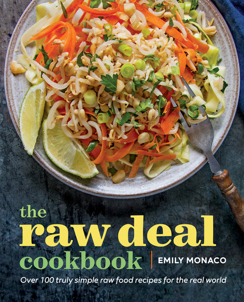 The Raw Deal Cookbook: Over 100 Truly Simple Plant-Based Recipes for the Real World by Monaco, Emily