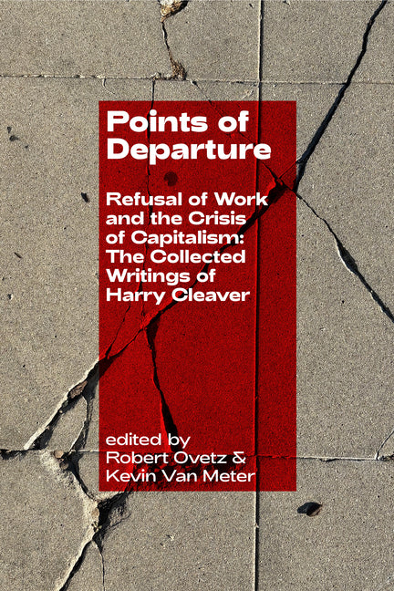 Points of Departure: Refusal of Work and the Crisis of Capitalism: The Collected Writings of Harry Cleaver
