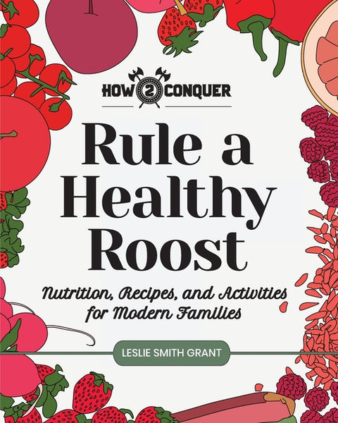 Rule a Healthy Roost: Nutrition, Recipes, and Activities for Modern Families
