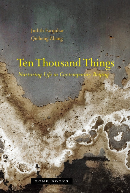 Ten Thousand Things: Nurturing Life in Contemporary Beijing by Farquhar, Judith