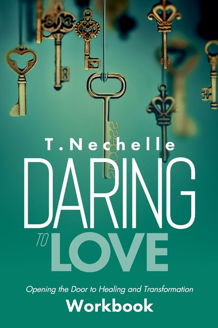 Daring to Love Opening the Door to Healing and Transformation Workbook