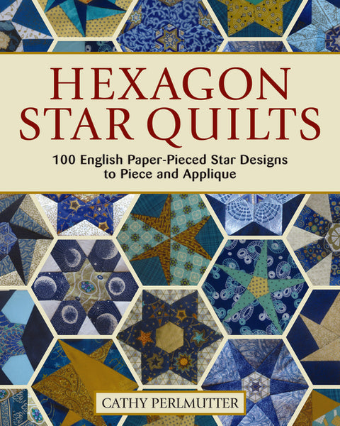 Hexagon Star Quilts: 113 English Paper-Pieced Star Patterns to Piece and Applique