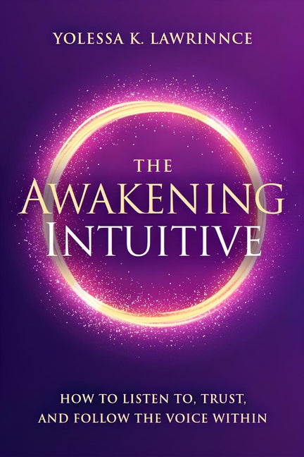 The Awakening Intuitive: How to Listen To, Trust, and Follow the Voice Within by Lawrinnce, Yolessa