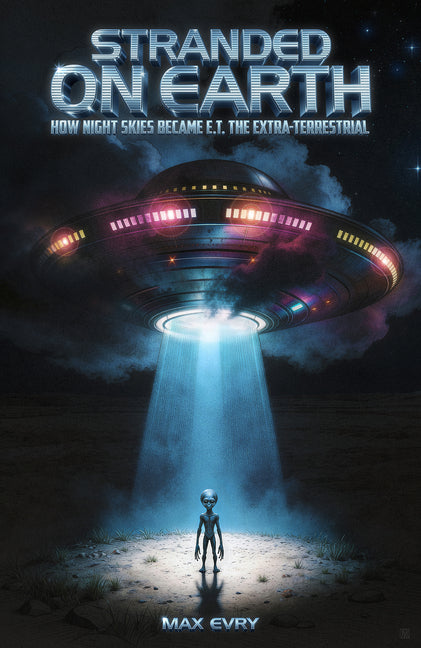 Stranded on Earth: How Night Skies Became E.T. the Extra-Terrestrial by Evry, Max