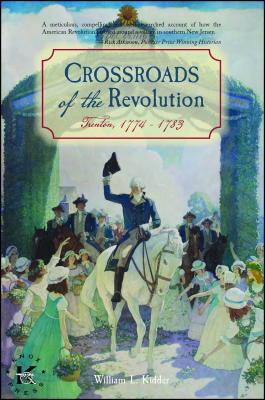 Crossroads of the Revolution: Trenton 1774 - 1783 by Kidder, William L.
