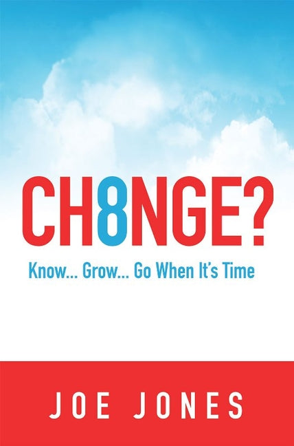 Ch8nge?: Know...Grow...Go When It's Time by Jones, Joe