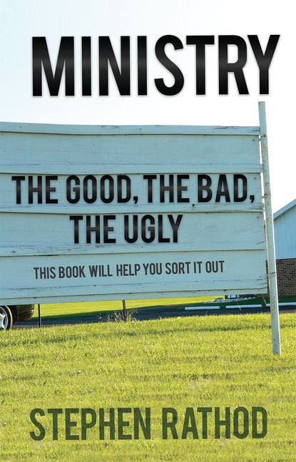 Ministry: The Good, the Bad, the Ugly by Rathod, Stephen