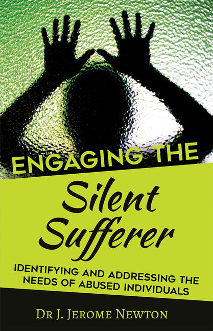 Engaging the Silent Sufferer: Identifying and Addressing the Needs of Abused Individuals by Newton, J. Jerome