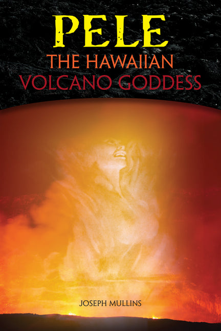 Pele: The Hawaiian Volcano Goddess by Mullins, Joseph
