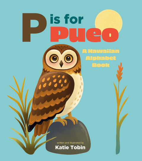 P Is for Pueo: A Hawaiian Alphabet Book by Tobin, Katie