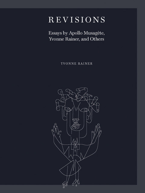 Revisions: Essays by Apollo Musagète, Yvonne Rainer, and Others by Rainer, Yvonne