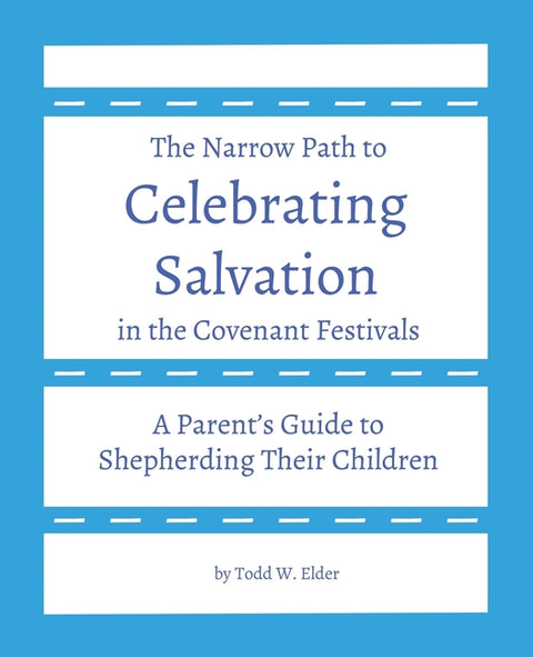 Celebrating Salvation in the Covenant Festivals: A Parent's Guide to Shepherding Their Children