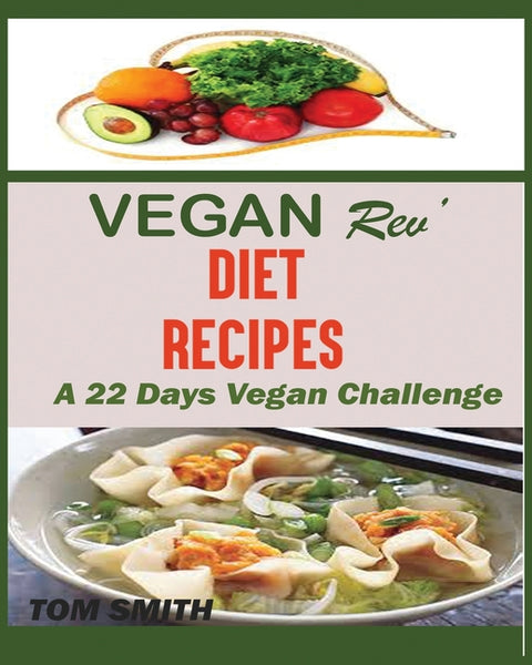 Vegan Rev' Deit Recipes: The Twenty-Two Vegan Challenge: 50 Healthy and Delicious Vegan Diet Recipes to Help You Lose Weight and Look Amazing by Smith, Tom