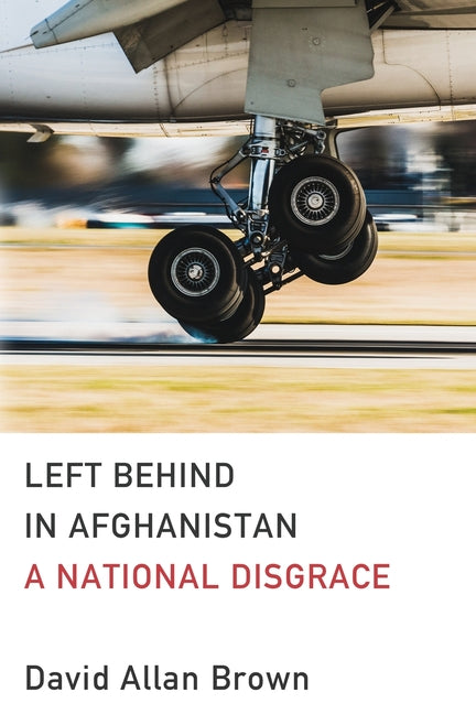 Left Behind in Afghanistan: A National Disgrace by Brown, David Allan