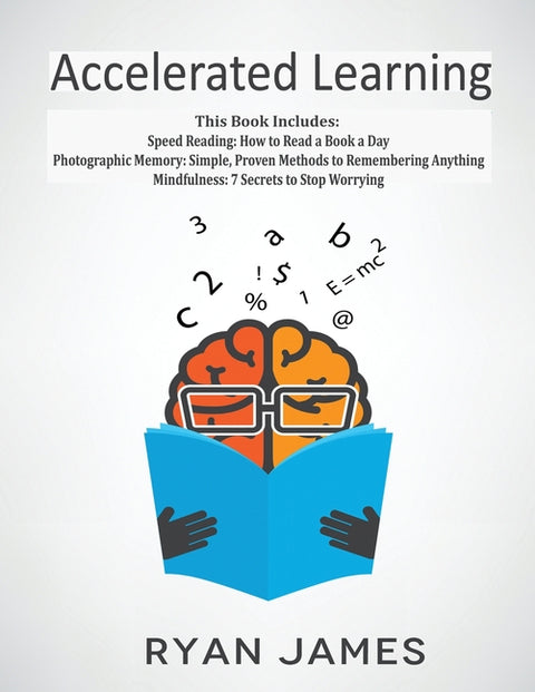 Accelerated Learning: 3 Books in 1 - Photographic Memory: Simple, Proven Methods to Remembering Anything, Speed Reading: How to Read a Book a Day, Min