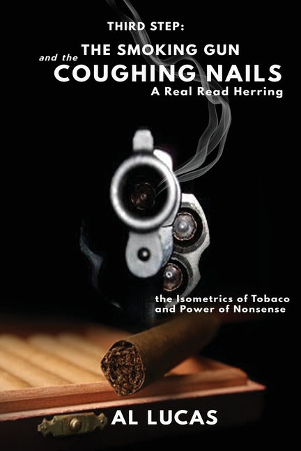 The Third Step, a Smoking Gun and Coughing Nails, a Real Read Herring: The Isometrics of Tobacco and Power of Nonsense: The Smoking Gun and the Coughi