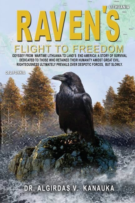 Raven's Flight to Freedom: Odyssey from Wartime Lithuania to Land's End America: A story of Survival Dedicated to Those Who Retained their Humanity Am