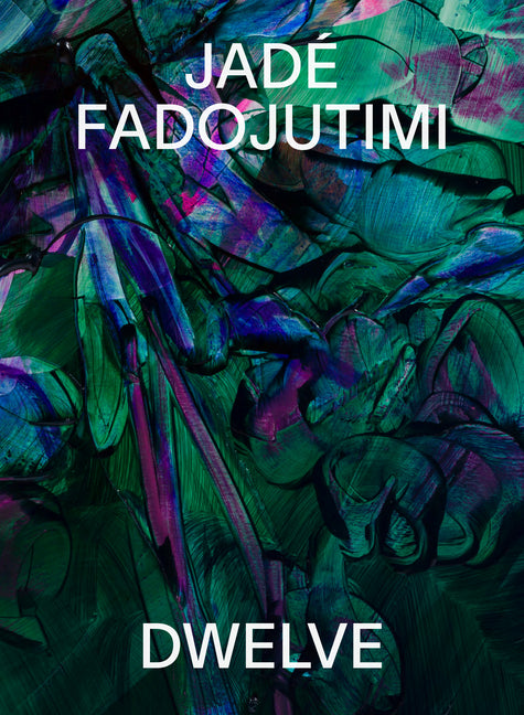 Jade Fadojutimi: Dwelve: A Goosebump in Memory by Fadojutimi