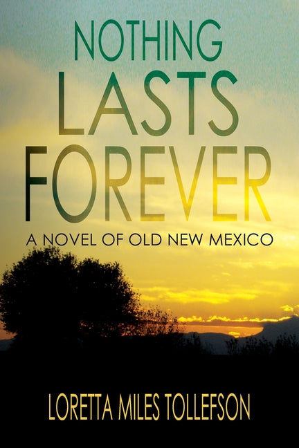 Nothing Lasts Forever: A Novel of Old New Mexico
