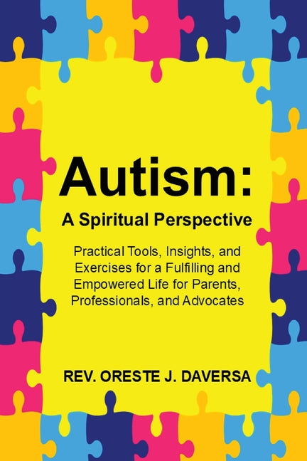 Autism: A Spiritual Perspective - Practical Tools, Insights, and Exercises for a Fulfilling and Empowered Life for Parents, Professionals, and Advocat