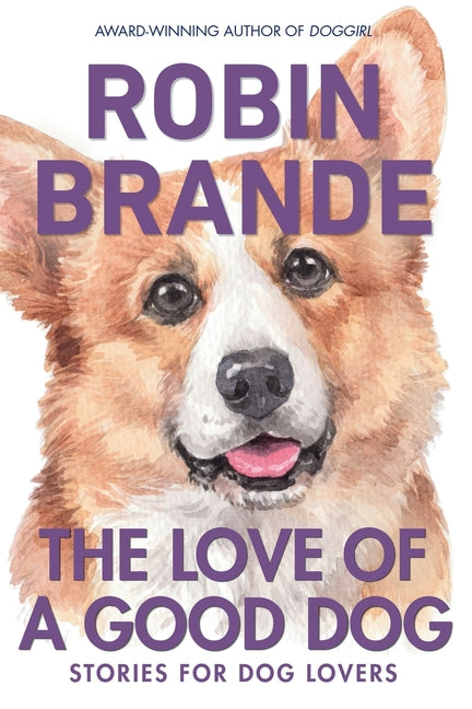 The Love of a Good Dog: Stories for Dog Lovers by Brande, Robin
