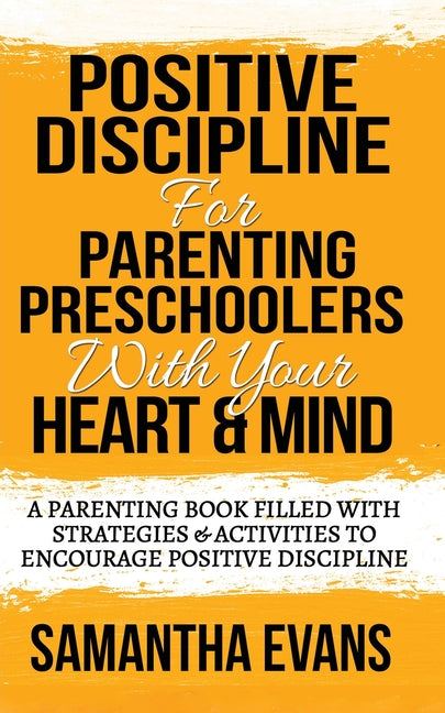 Positive Discipline for Parenting Preschoolers with Your Heart & Mind: A Parenting Book Filled With Strategies & Activities To Encourage Positive Disc