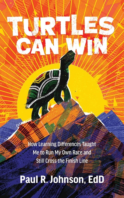 Turtles Can Win: How Learning Differences Taught Me to Run My Own Race and Still Cross the Finish Line by Johnson, Paul R.