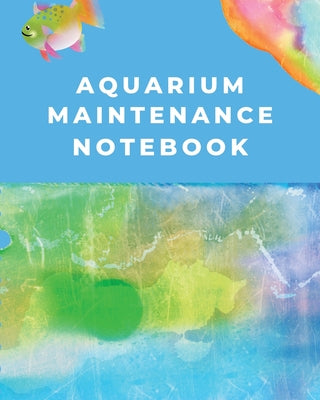Aquarium Maintenance Notebook: Fish Hobby Fish Book Log Book Plants Pond Fish Freshwater Pacific Northwest Ecology Saltwater Marine Reef by Placate, Trent