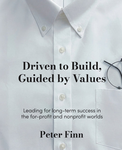 Driven to Build, Guided by Values: Leading for Long-Term Success in the For-Profit and Nonprofit Worlds