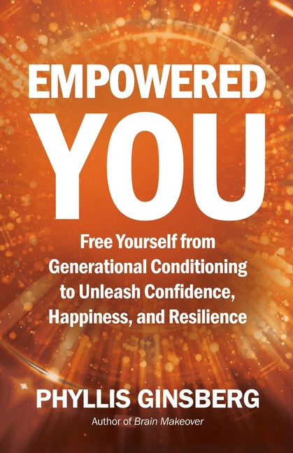 Empowered You: Free Yourself from Generational Conditioning to Unleash Confidence, Happiness, and Resilience