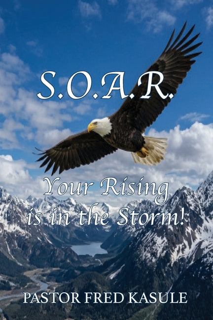 S.O.A.R. Your Rising is in the Storm! by Kasule, Pastor Fred