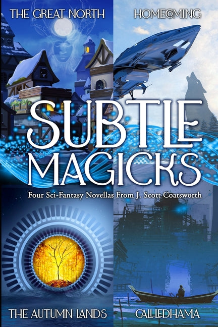 Subtle Magicks: Four Sci-Fantasy Novellas From J. Scott Coatsworth by Coatsworth, J. Scott