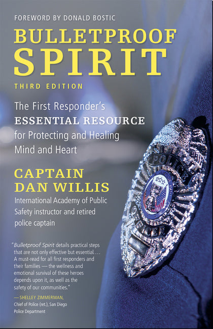 Bulletproof Spirit, 3rd Edition: The First Responder's Essential Resource for Protecting and Healing Mind and Heart by Willis Dan Captain