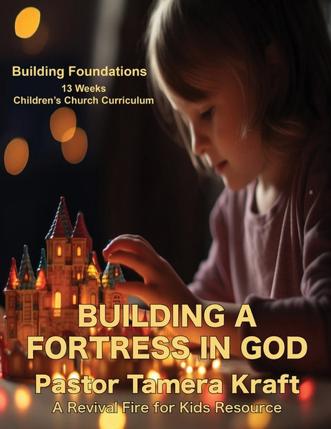 Building a Fortress in God: 13 Lessons on Spiritual Warfare: Building Foundations: A Spirit-Filled Children's Church Curriculum by Kraft, Tamera L.