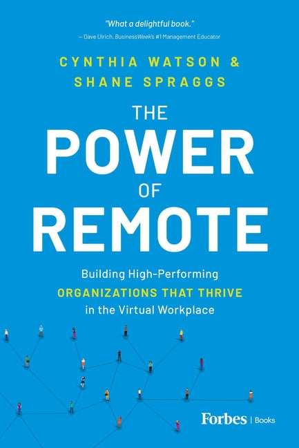 The Power of Remote: Building High-Performing Organizations That Thrive in the Virtual Workplace by Watson, Cynthia
