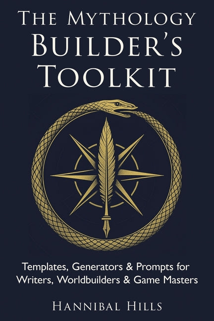 The Mythology Builder's Toolkit: Templates, Generators & Prompts for Writers, Worldbuilders & Game Masters