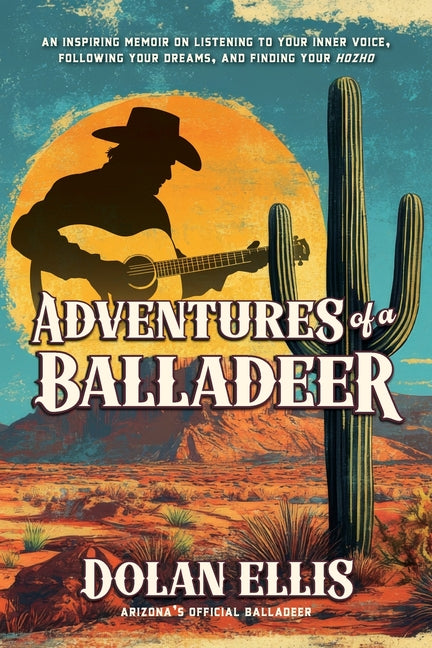 Adventures of a Balladeer: An inspiring memoir on listening to your inner voice, following your dreams, and finding your "Hozho"