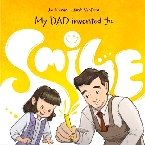 My Dad Invented the Smile: The True Story Behind the Iconic Yellow Smiley Face by Romano, Joe