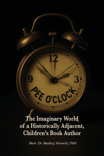 Pee O'Clock: The Imaginary World of a Historically Adjacent, Children's Book Author