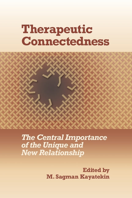 Therapeutic Connectedness: The Central Importance of the Unique and New Relationship by Kayatekin, M. Sagman
